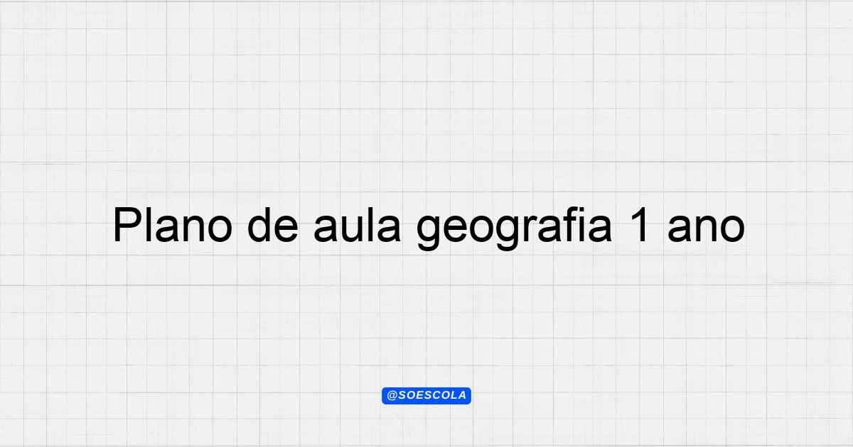 Plano de aula geografia 1º ano Meio Ambiente