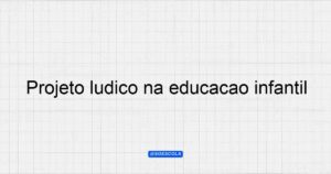 Projeto L Dico Na Educa O Infantil Aprendizado Criativo