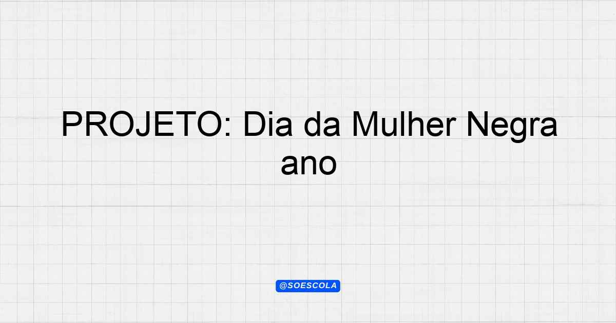 PROJETO Dia da Mulher Negra Latina e Caribenha 25 de julho 1º ano