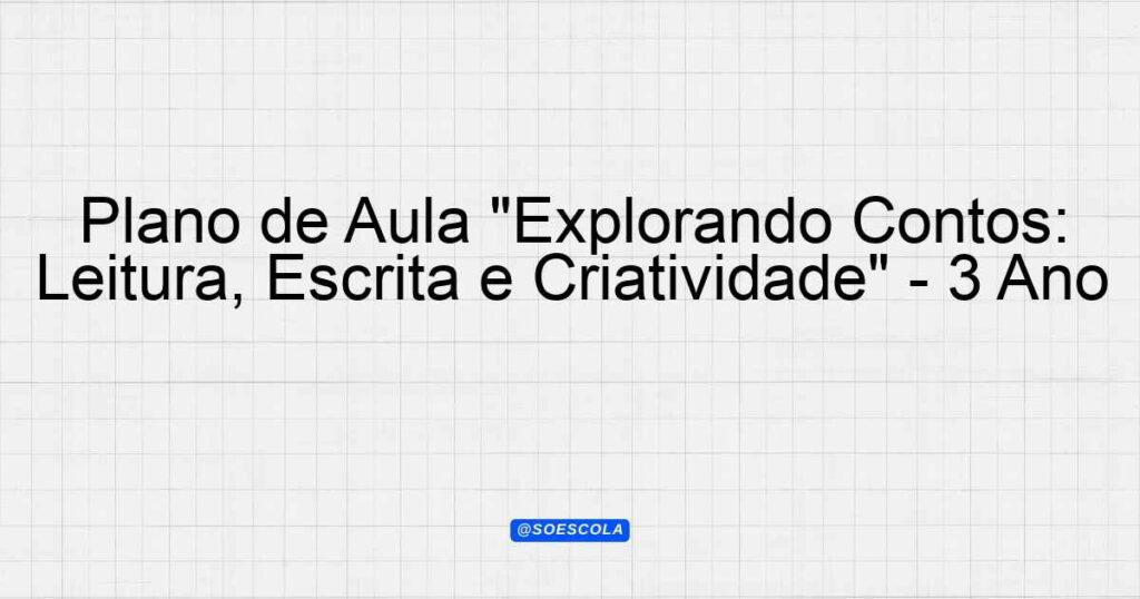 Plano De Aula Explorando Contos Leitura Escrita E Criatividade