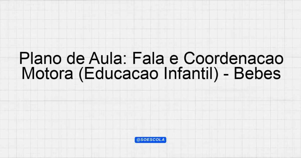 Plano de Aula Fala e Coordenação Motora Educação Infantil Bebês