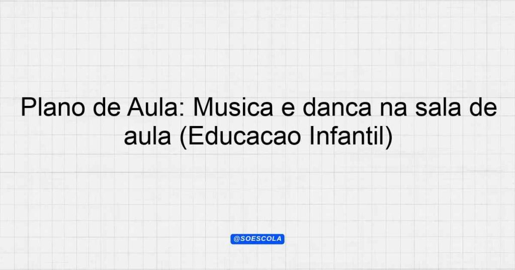 Plano de Aula Música e dança na sala de aula Educação Infantil