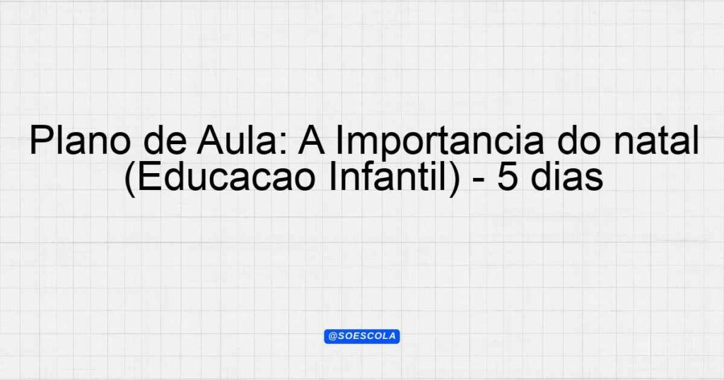 Plano De Aula A Import Ncia Do Natal Educa O Infantil Dias