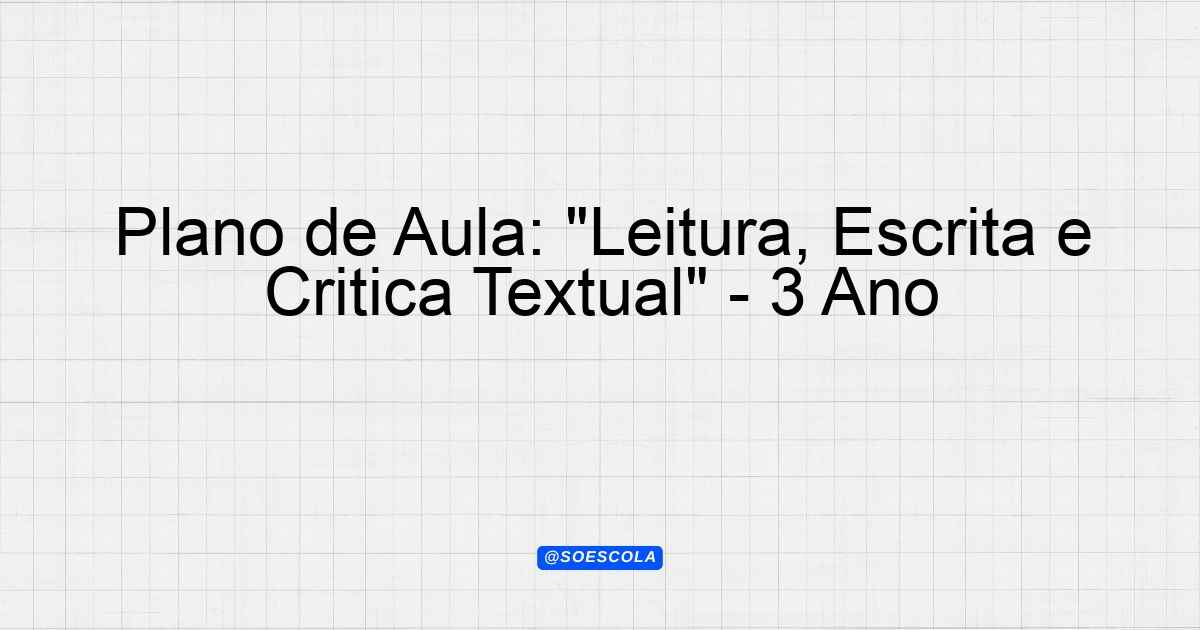 Plano de Aula Leitura Escrita e Crítica Textual 3º Ano