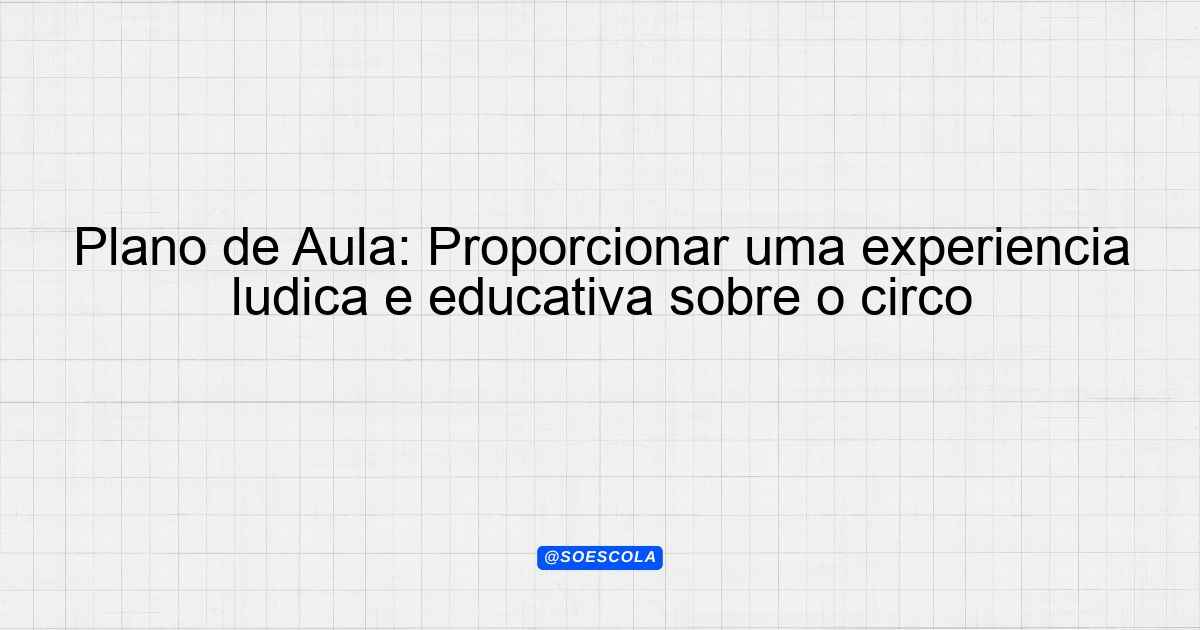 Plano de Aula Proporcionar uma experiência lúdica e educativa sobre o