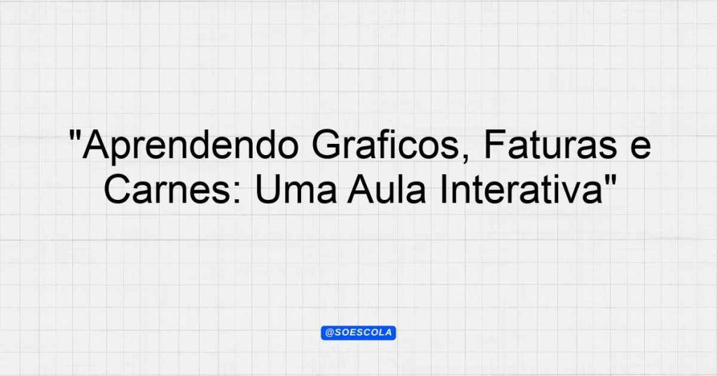 Aprendendo Gráficos Faturas e Carnês Uma Aula Interativa