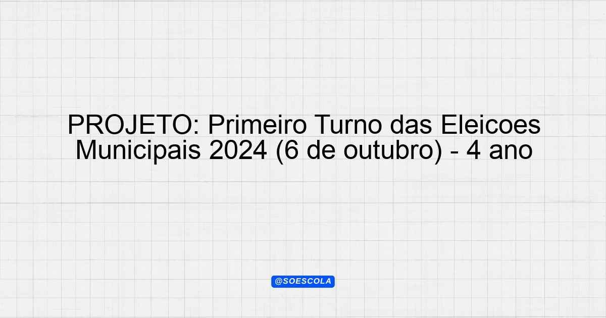 PROJETO: Primeiro Turno das Eleições Municipais 2024 - 4º ano