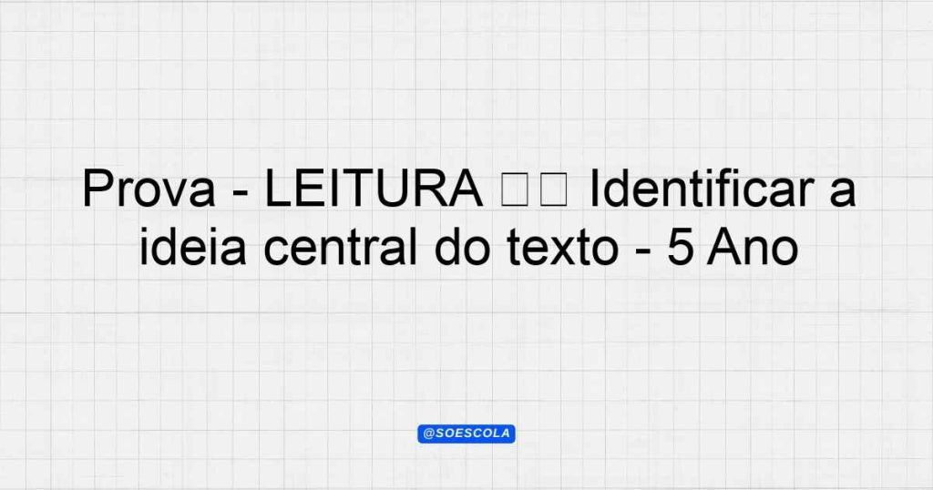 Prova - LEITURA – Identificar a ideia central do texto - 5º Ano ...