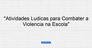 "Atividades Lúdicas para Combater a Violência na Escola ...