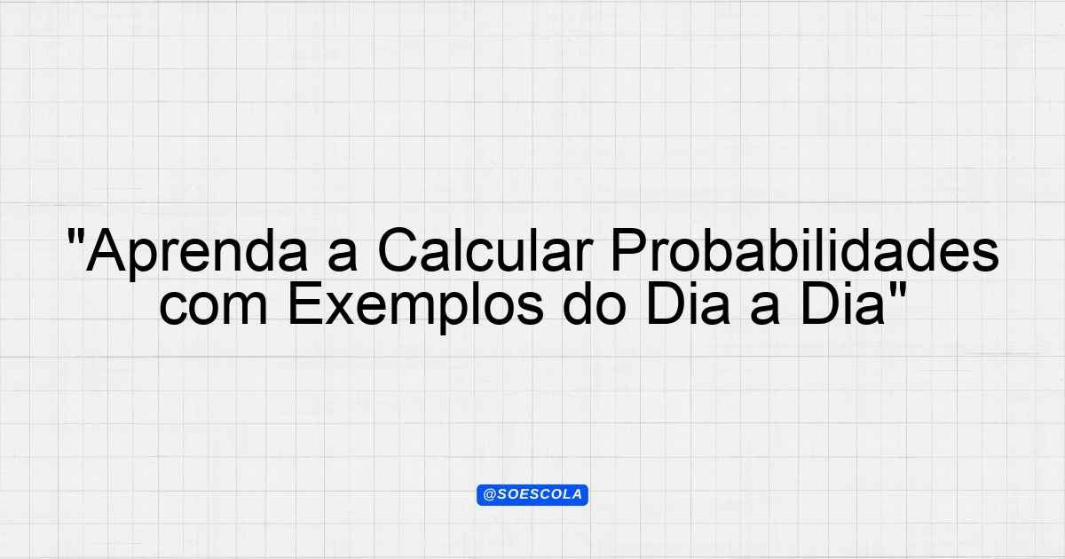 "Aprenda a Calcular Probabilidades com Exemplos do Dia a Dia ...