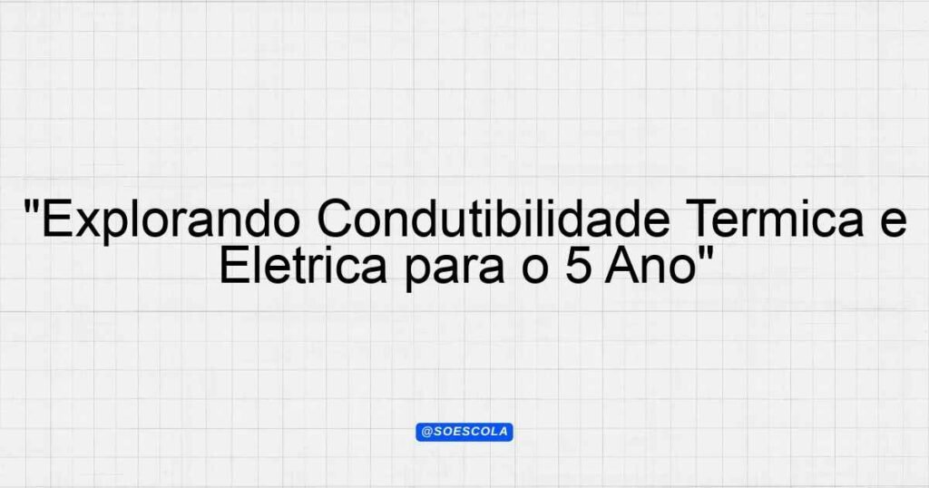 "Explorando Condutibilidade Térmica e Elétrica para o 5º Ano ...