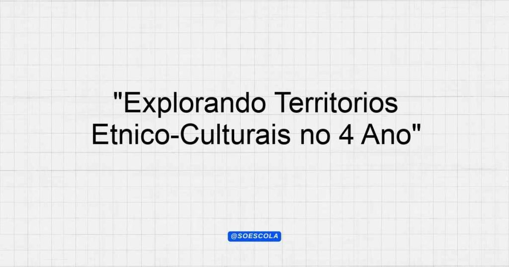 "Explorando Territórios Étnico-Culturais no 4º Ano" - Planejamentos de ...