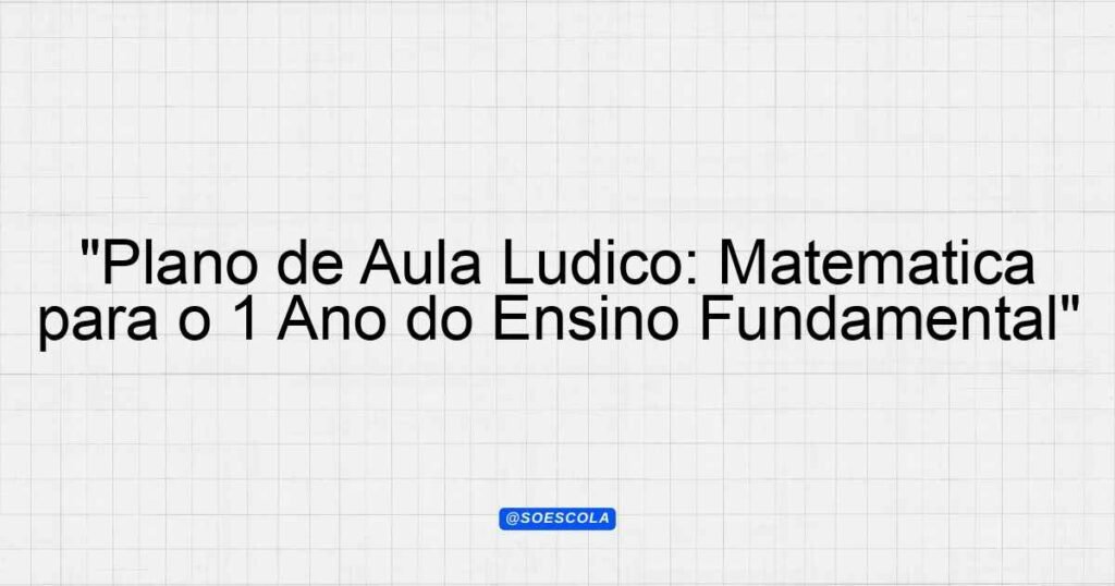 "Plano de Aula Lúdico: Matemática para o 1º Ano do Ensino Fundamental ...