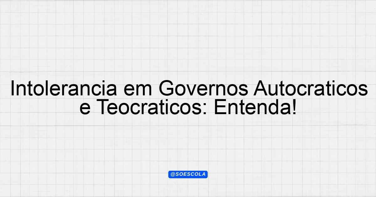 Intolerância em Governos Autocráticos e Teocráticos: Entenda ...