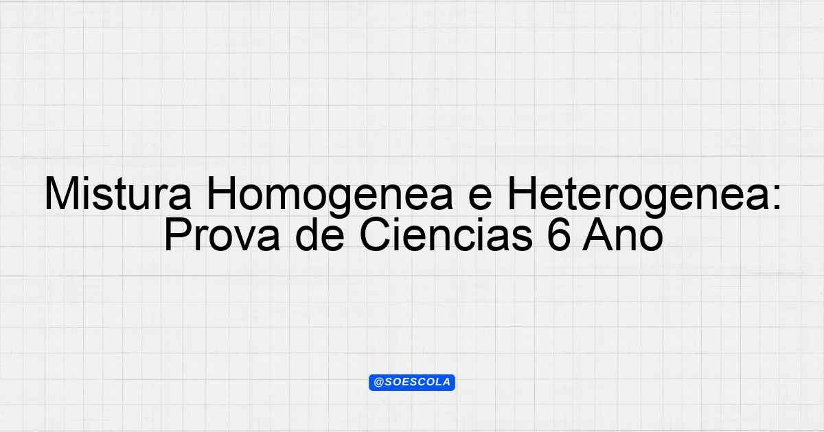 Mistura Homogênea e Heterogênea: Prova de Ciências 6º Ano ...