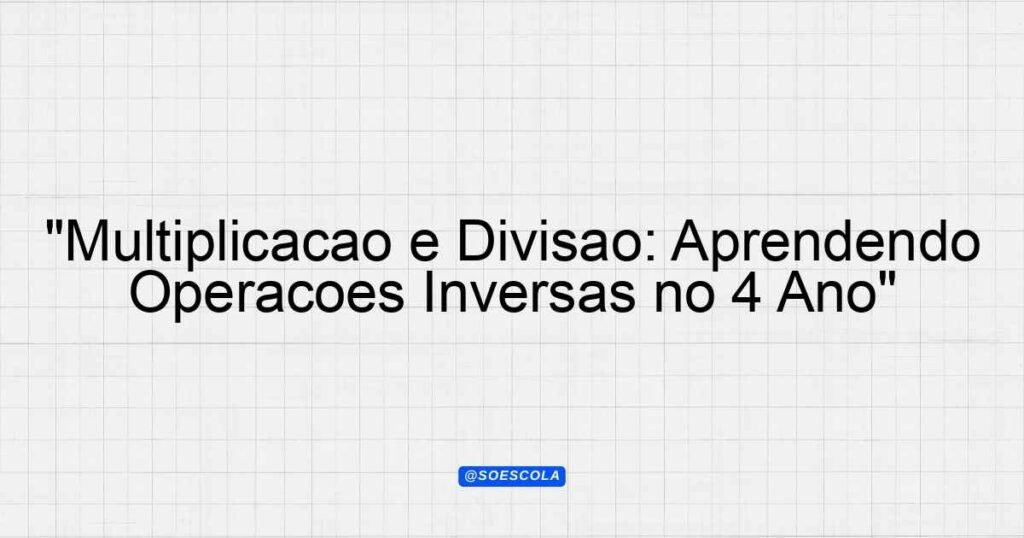 "Multiplicação e Divisão: Aprendendo Operações Inversas no 4º Ano ...