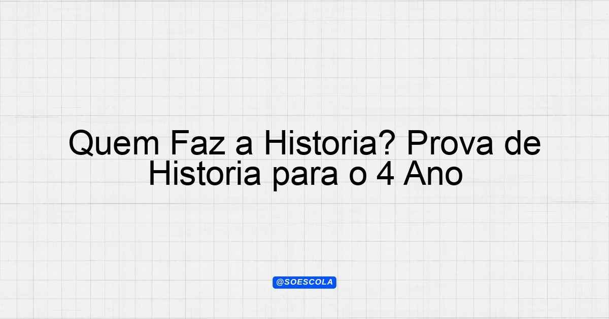 Quem Faz a História? Prova de História para o 4º Ano - Planejamentos de ...