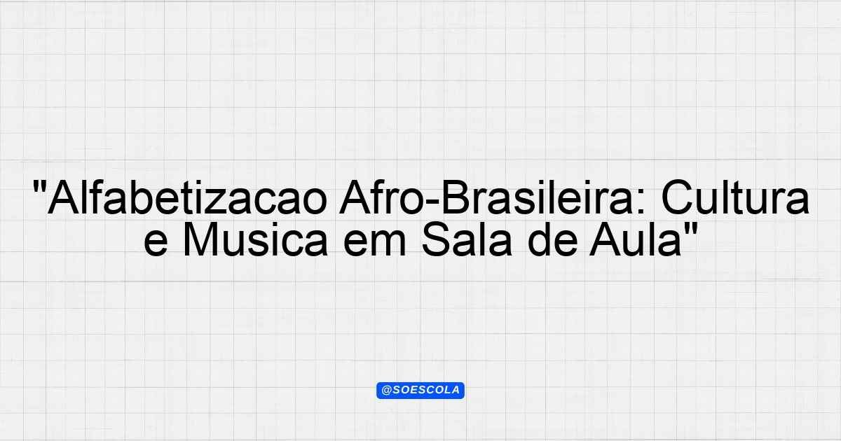 "Alfabetização Afro-Brasileira: Cultura e Música em Sala de Aula ...