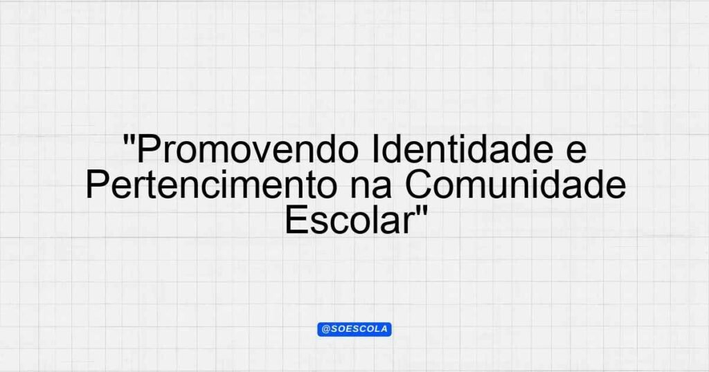 "Promovendo Identidade e Pertencimento na Comunidade Escolar ...