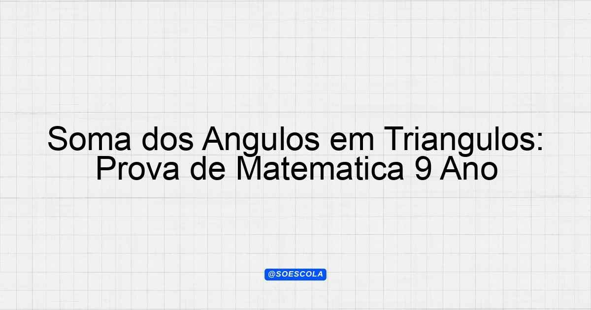 Soma dos Ângulos em Triângulos: Prova de Matemática 9º Ano ...