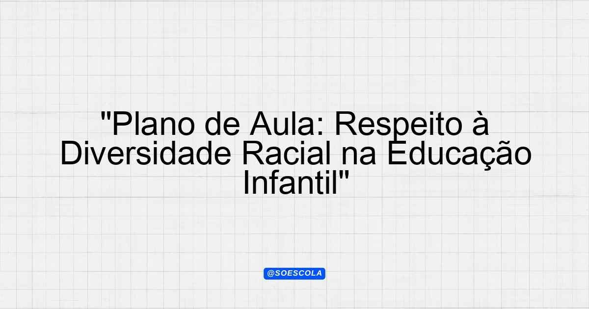 "Plano de Aula: Respeito à Diversidade Racial na Educação Infantil ...