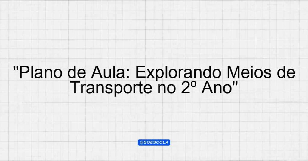 "Plano de Aula: Explorando Meios de Transporte no 2º Ano ...