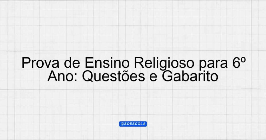 Prova de Ensino Religioso para 6º Ano: Questões e Gabarito ...