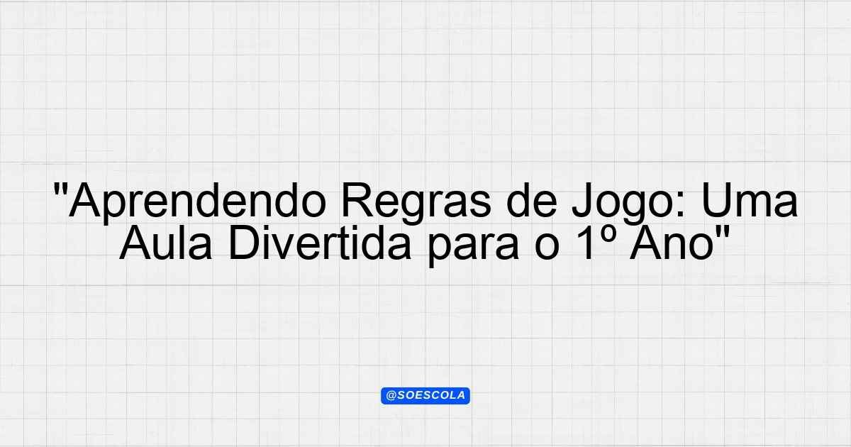 "Aprendendo Regras de Jogo: Uma Aula Divertida para o 1º Ano ...
