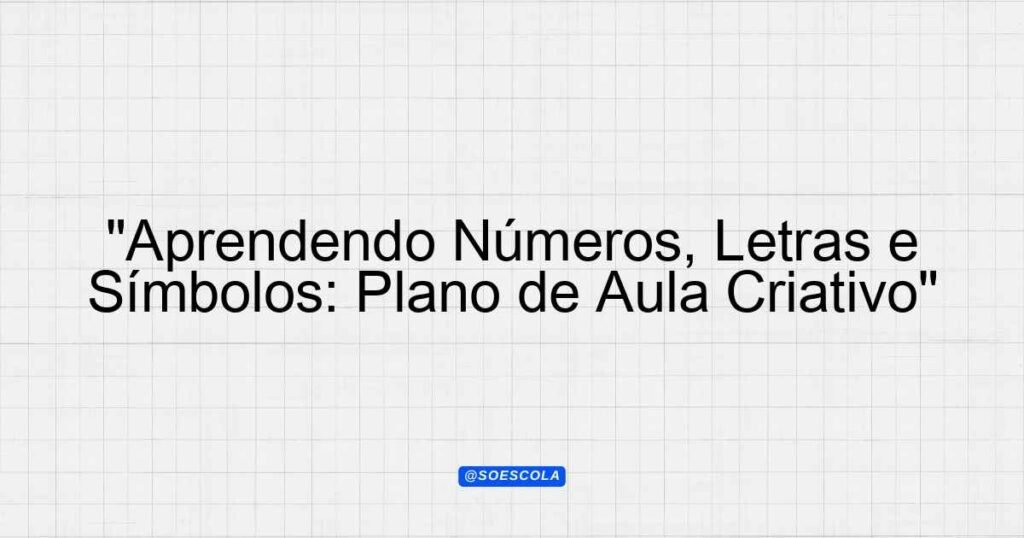 "Aprendendo Números, Letras e Símbolos: Plano de Aula Criativo ...