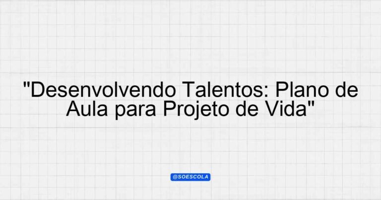 "Desenvolvendo Talentos: Plano de Aula para Projeto de Vida ...