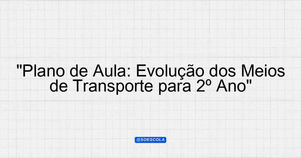"Plano de Aula: Evolução dos Meios de Transporte para 2º Ano ...