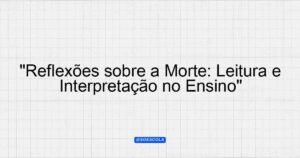 "Reflexões sobre a Morte: Leitura e Interpretação no Ensino ...