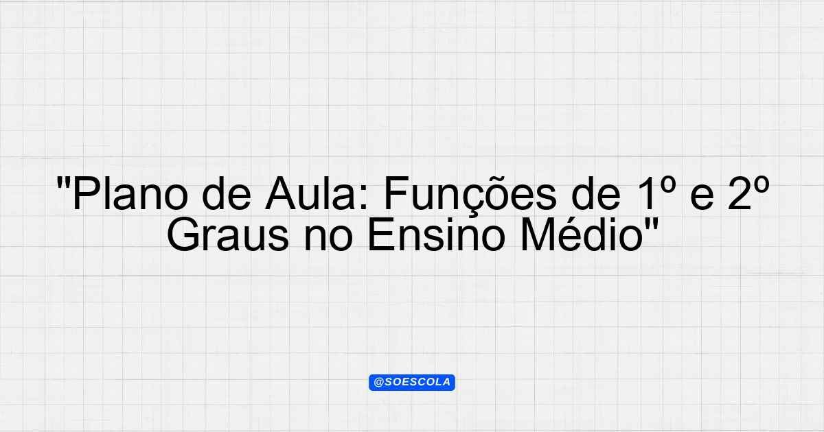 "Plano de Aula: Funções de 1º e 2º Graus no Ensino Médio ...