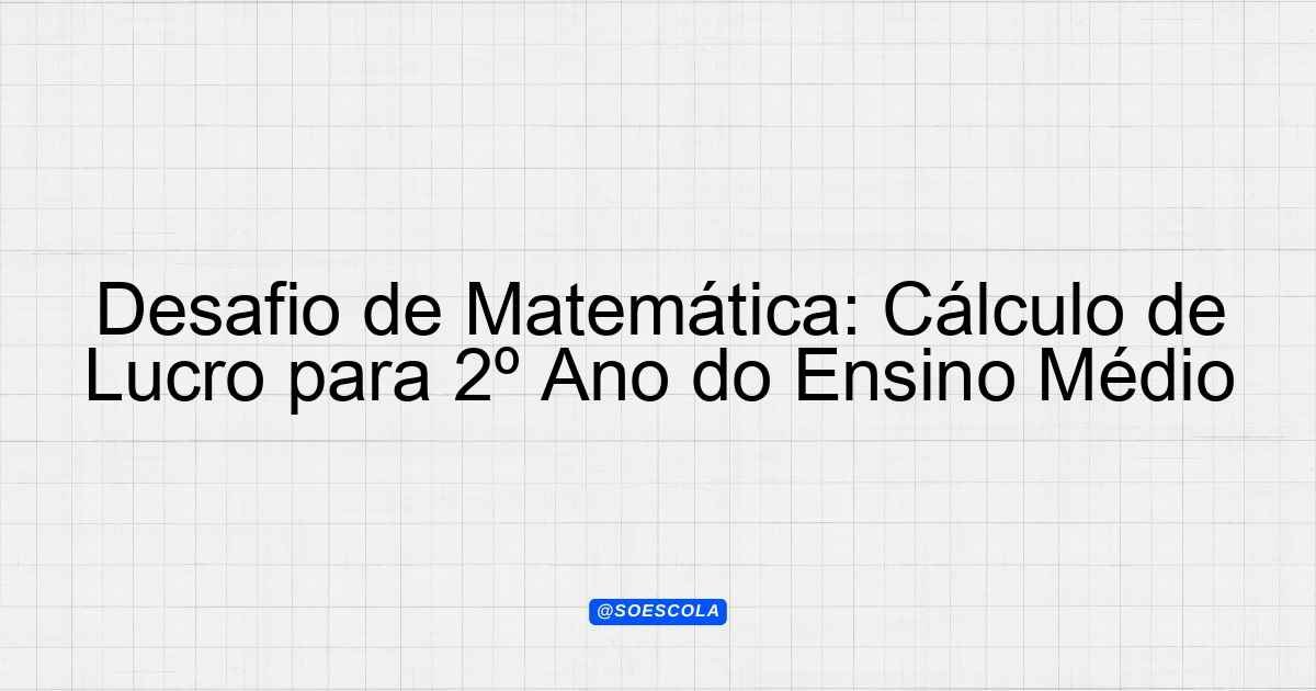 Desafio de Matemática: Cálculo de Lucro para 2º Ano do Ensino Médio ...