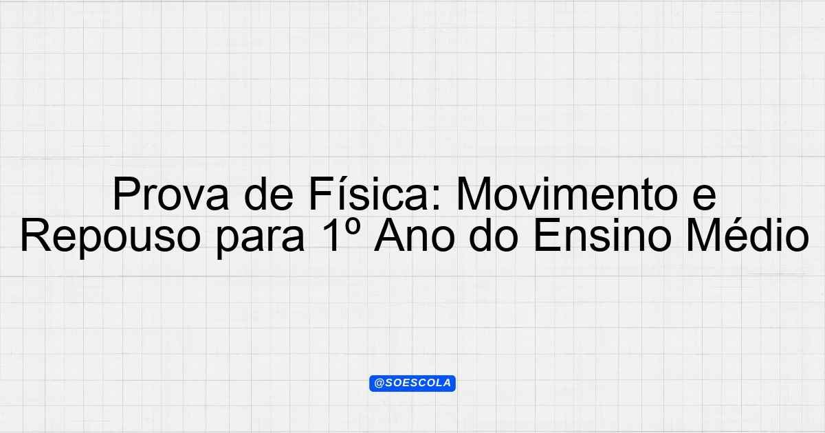 Prova de Física: Movimento e Repouso para 1º Ano do Ensino Médio ...