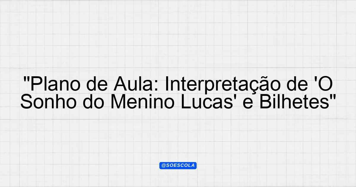 "Plano de Aula: Interpretação de 'O Sonho do Menino Lucas' e Bilhetes ...