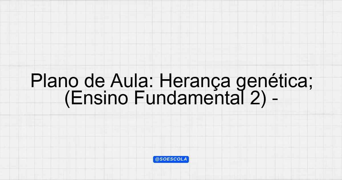 Plano de Aula: Herança genética; (Ensino Fundamental 2) - Planejamentos ...