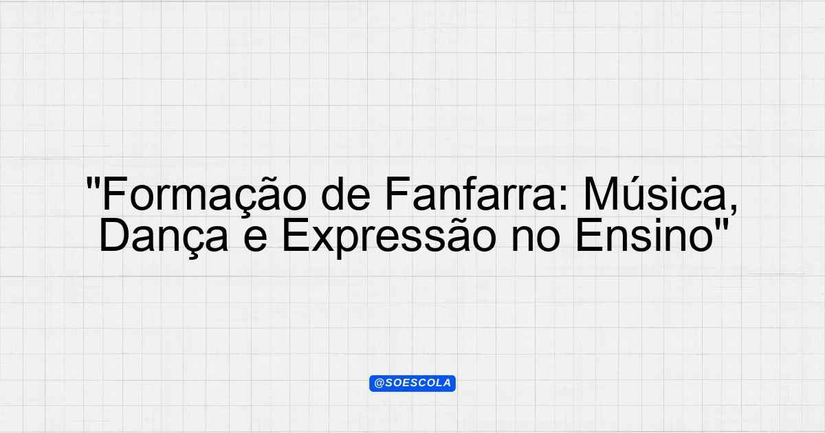 "Formação de Fanfarra: Música, Dança e Expressão no Ensino ...