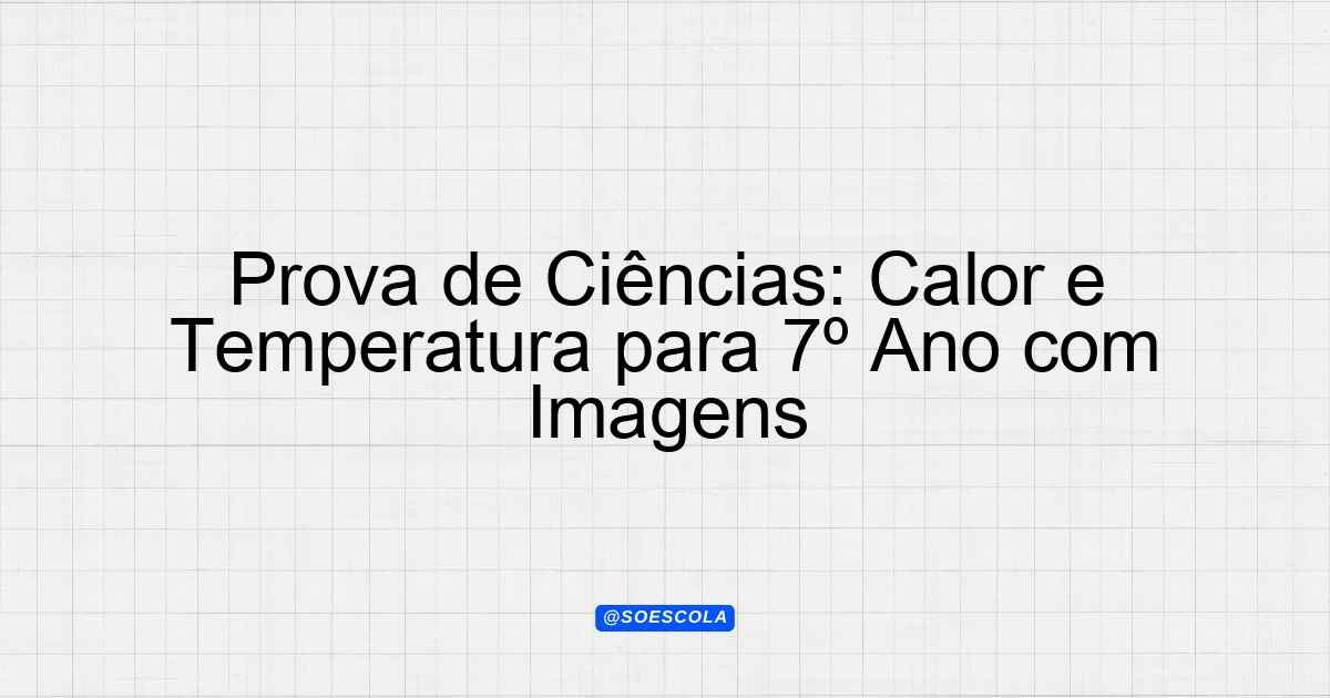 Prova de Ciências: Calor e Temperatura para 7º Ano com Imagens ...