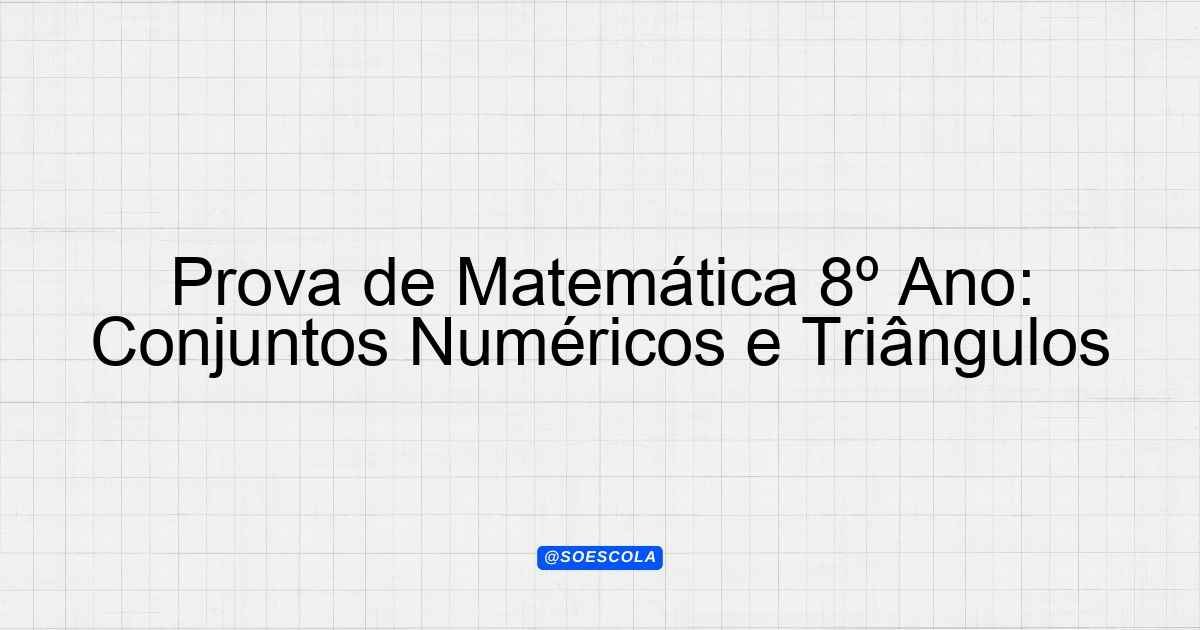 Prova de Matemática 8º Ano: Conjuntos Numéricos e Triângulos ...