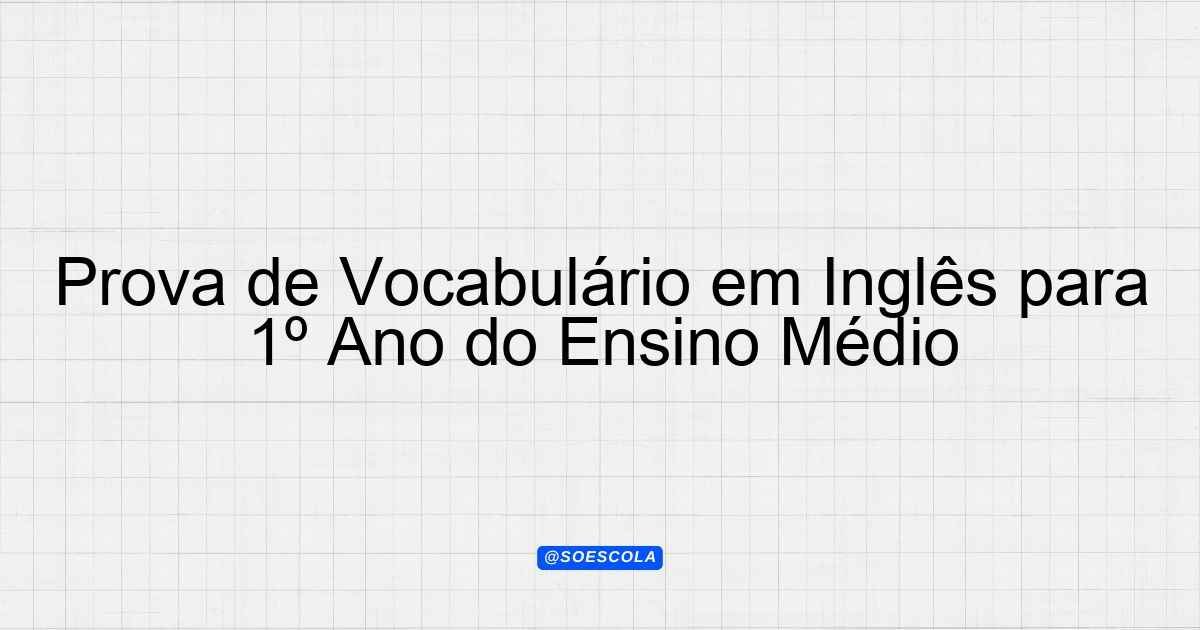 Prova de Vocabulário em Inglês para 1º Ano do Ensino Médio ...