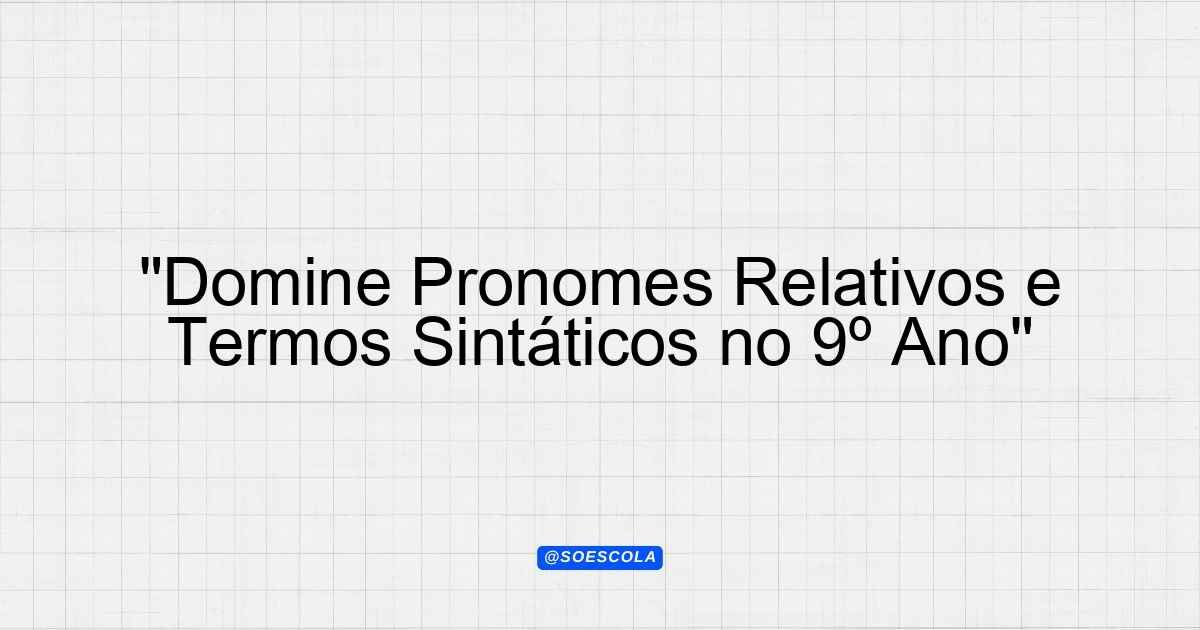 "Domine Pronomes Relativos e Termos Sintáticos no 9º Ano ...
