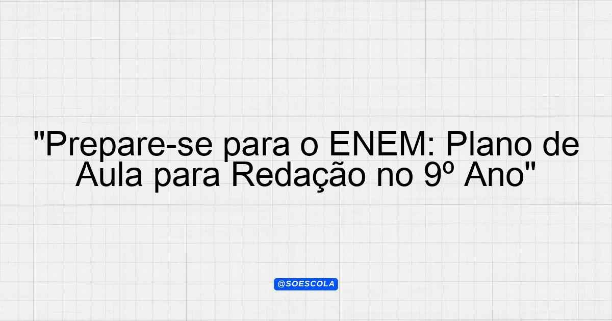 "Prepare-se para o ENEM: Plano de Aula para Redação no 9º Ano ...